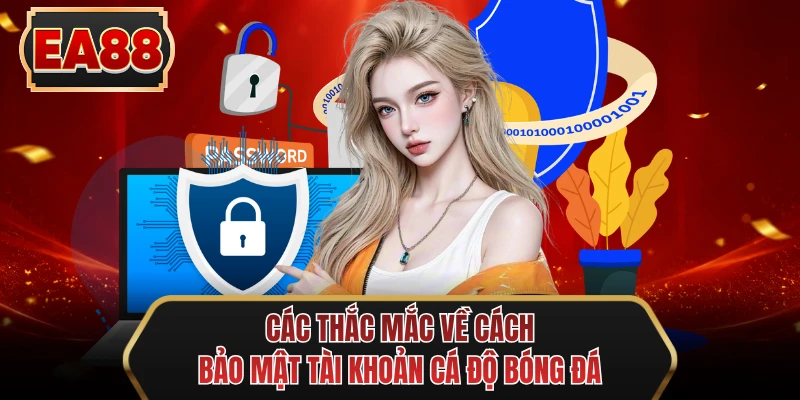 cac thac mac ve cach bao mat tai khoan ca do bong da cac thac mac ve cach bao mat tai khoan ca do bong da