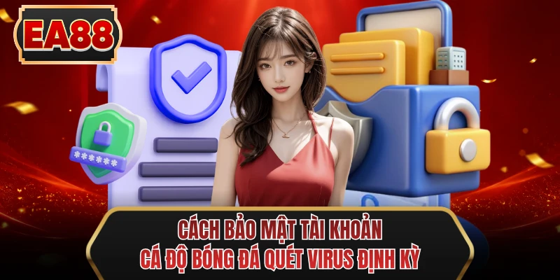 cach bao mat tai khoan ca do bong da quet virus dinh ky cach bao mat tai khoan ca do bong da quet virus dinh ky
