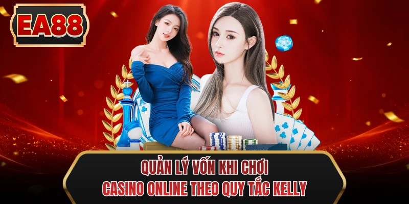 quan ly von khi choi casino online theo quy tac kelly